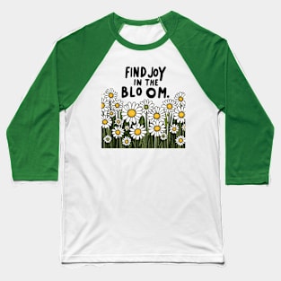 FIND JOY IN THE BLOOM - FLOWER INSPIRATIONAL QUOTES Baseball T-Shirt